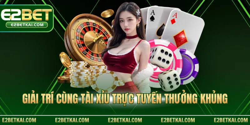 Giải trí cùng tài xỉu trực tuyến thưởng khủng