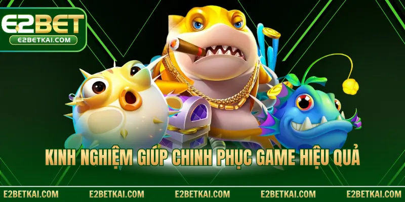 Kinh nghiệm giúp chinh phục game hiệu quả