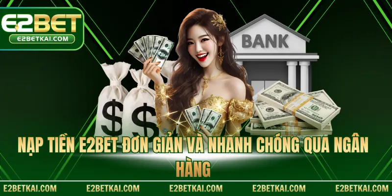 Nạp tiền E2BET đơn giản và nhanh chóng qua ngân hàng